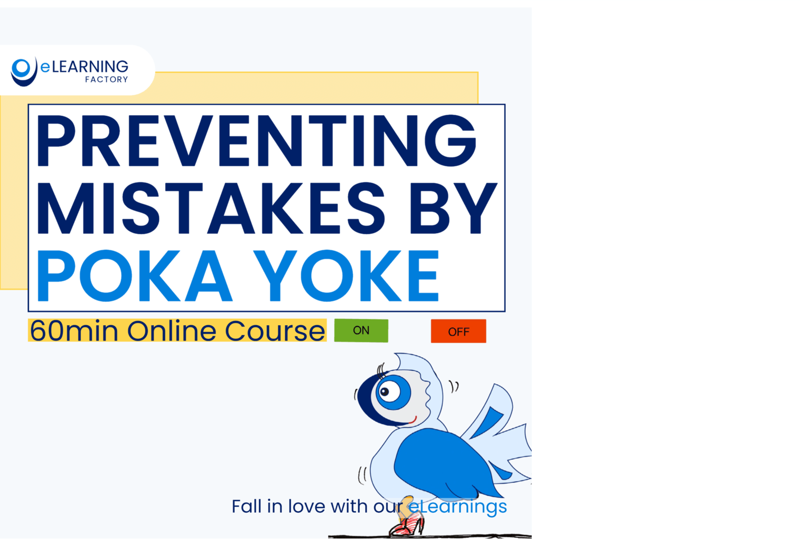 Avoid Human Error. Work with Poka Yoke. This is based on principles you will learn to apply. 